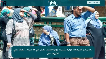 تحذير من الأرصاد: حرارة شديدة يوم السبت تصل إلى 43 درجة.. تعرف على تأثيرها الآن